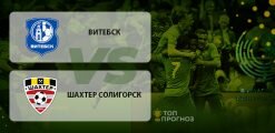Витебск – Шахтер Солигорск: прогноз на матч 10 мая 2020
